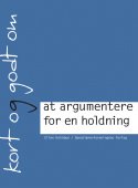 Kort og godt om at argumentere for en holdning Kort og godt om at argumentere for en holdning
